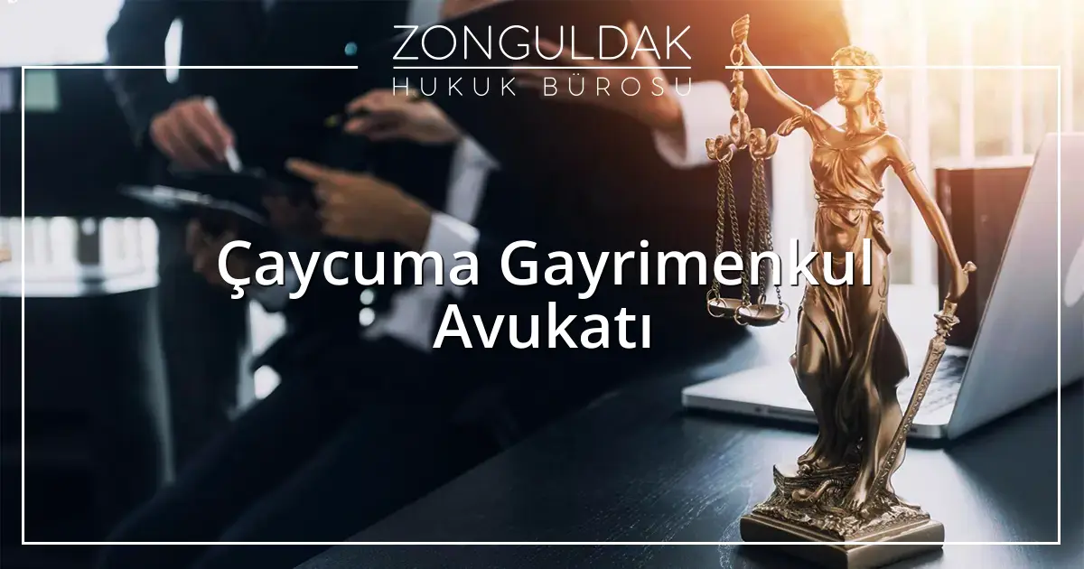 Çaycuma Gayrimenkul Avukatı