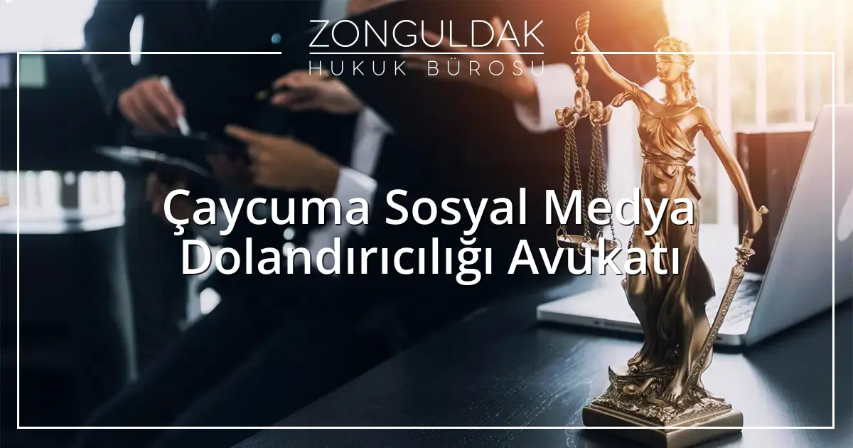 Çaycuma Sosyal Medya Dolandırıcılığı Avukatı