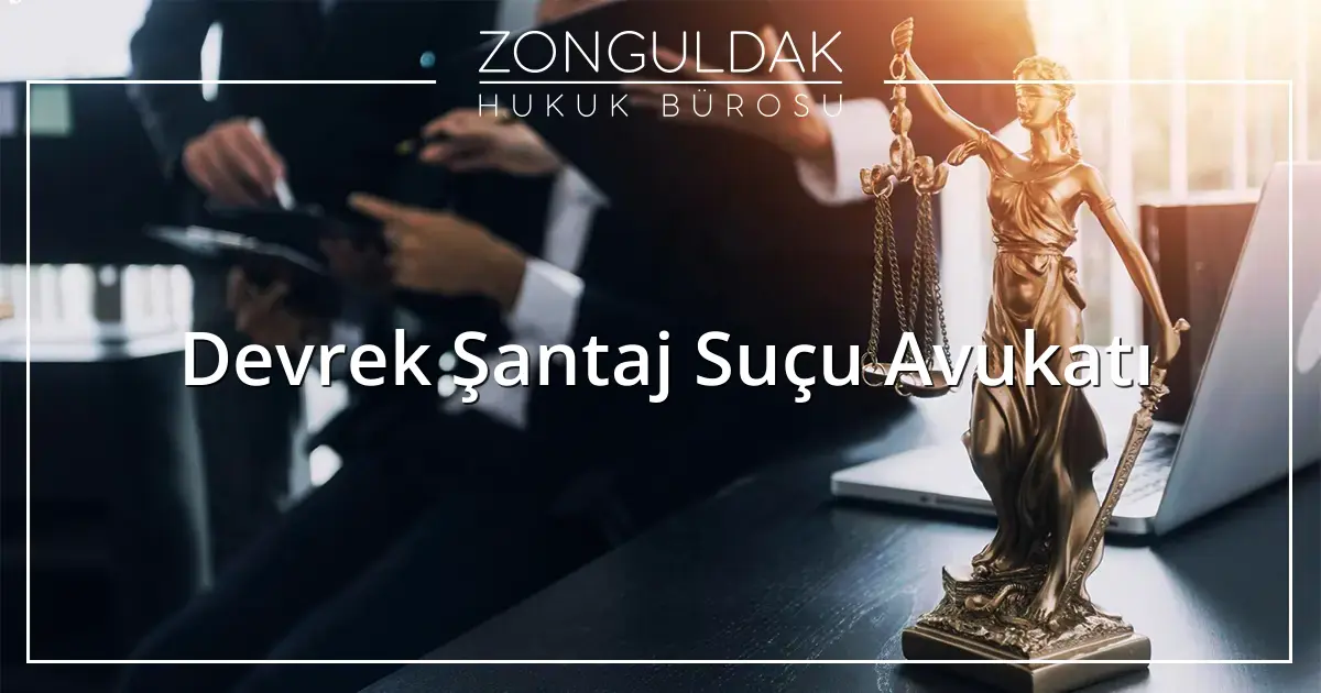 Devrek Şantaj Suçu Avukatı
