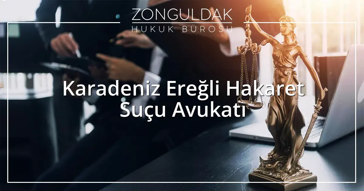 Karadeniz Ereğli Hakaret Suçu Avukatı