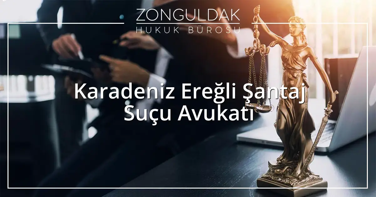 Karadeniz Ereğli Şantaj Suçu Avukatı